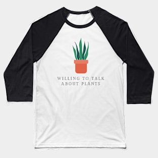 Willing to talk about plants Baseball T-Shirt